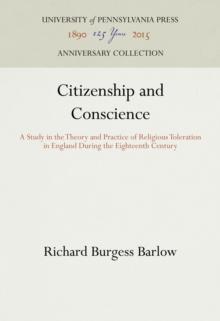 Citizenship and Conscience : A Study in the Theory and Practice of Religious Toleration in England During the Eighteenth Century