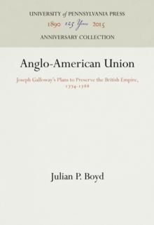 Anglo-American Union : Joseph Galloway's Plans to Preserve the British Empire, 1774-1788