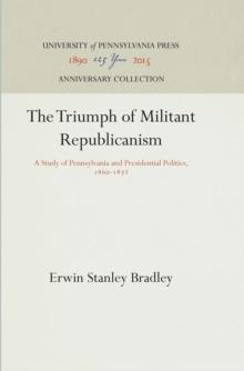 The Triumph of Militant Republicanism : A Study of Pennsylvania and Presidential Politics, 186-1872