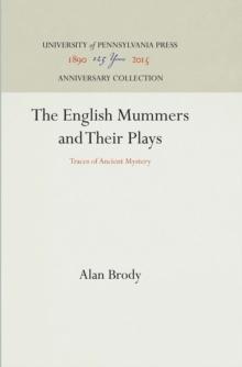 The English Mummers and Their Plays : Traces of Ancient Mystery