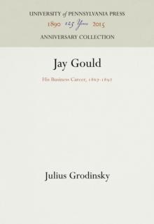 Jay Gould : His Business Career, 1867-1892