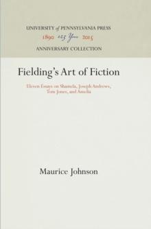 Fielding's Art of Fiction : Eleven Essays on "Shamela," "Joseph Andrews," "Tom Jones," and "Amelia"