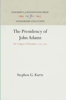 The Presidency of John Adams : The Collapse of Federalism, 1795-18