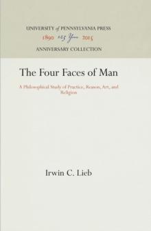 The Four Faces of Man : A Philosophical Study of Practice, Reason, Art, and Religion