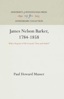 James Nelson Barker, 1784-1858 : With a Reprint of His Comedy "Tears and Smiles"