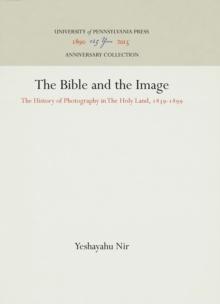 The Bible and the Image : The History of Photography in The Holy Land, 1839-1899