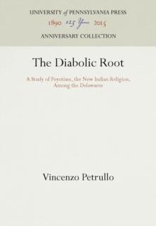 The Diabolic Root : A Study of Peyotism, the New Indian Religion, Among the Delawares