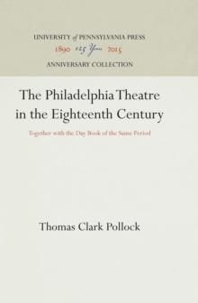 The Philadelphia Theatre in the Eighteenth Century : Together with the Day Book of the Same Period