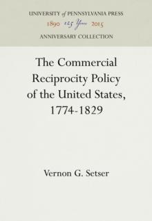 The Commercial Reciprocity Policy of the United States, 1774-1829