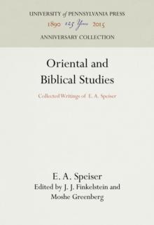 Oriental and Biblical Studies : Collected Writings of E. A. Speiser