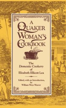 A Quaker Woman's Cookbook : The "Domestic Cookery" of Elizabeth Ellicott Lea