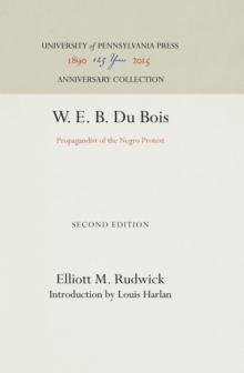 W. E. B. Du Bois : Propagandist of the Negro Protest