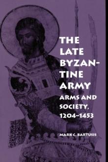 The Late Byzantine Army : Arms and Society, 124-1453