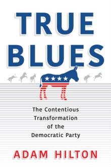 True Blues : The Contentious Transformation of the Democratic Party