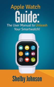 Apple Watch Guide: The User Manual to Unleash Your Smartwatch!