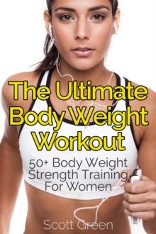 Ultimate BodyWeight Workout : 50+ Body Weight Strength Training For Women