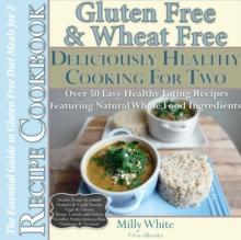 Gluten Free & Wheat Free Deliciously Healthy Cooking For Two