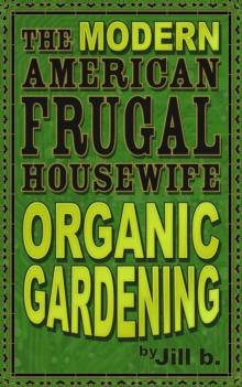 Modern American Frugal Housewife Book #2: Organic Gardening