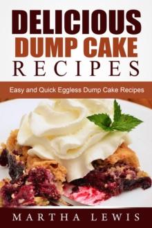 Delicious Dump Cake Recipe Book: Easy and Quick Eggless Dump Cake Recipes