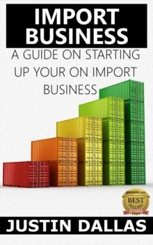 Import Business: A Guide on Starting Up Your Own Import Business