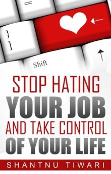 Stop Hating Your Job And Take Control Of Your Life