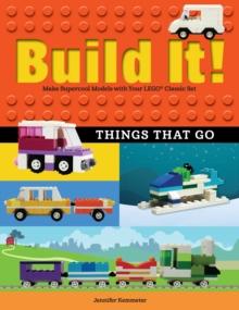 Build It! Things That Go : Make Supercool Models with Your Favorite LEGO Parts