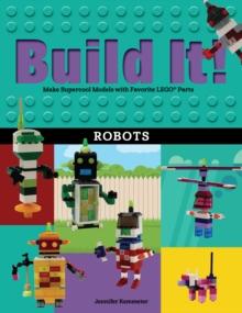 Build It! Robots : Make Supercool Models with Your Favorite LEGO Parts