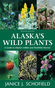 Alaska's Wild Plants, Revised Edition : A Guide to Alaska's Edible and Healthful Harvest