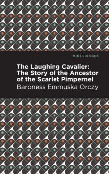 The Laughing Cavalier : The Story of the Ancestor of the Scarlet Pimpernel