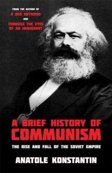 A Brief History of Communism : The Rise and Fall of the Soviet Empire