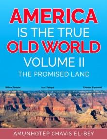 America is the True Old World, Volume II : The Promised Land