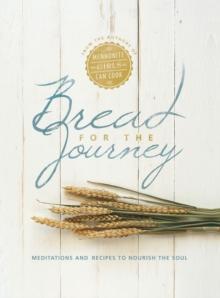 Bread for the Journey : Meditations and Recipes to Nourish the Soul, from the authors of Mennonite Girls Can Cook