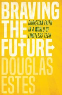 Braving the Future : Christian Faith in a World of Limitless Tech