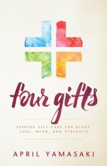 Four Gifts : Seeking Self-Care for Heart, Soul, Mind, and Strength