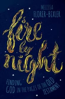 Fire by Night : Finding God in the Pages of the Old Testament