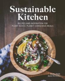 Sustainable Kitchen : Recipes and Inspiration for Plant-Based, Planet Conscious Meals