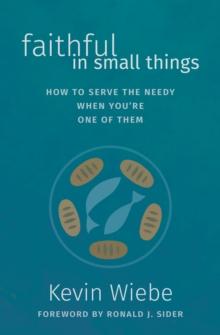 Faithful in Small Things : How to Serve the Needy When You're One of Them