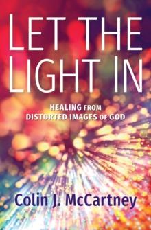 Let the Light In : Healing from Distorted Images of God