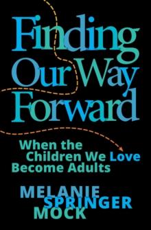 Finding Our Way Forward : When the Children We Love Become Adults