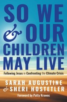 So We and Our Children May Live : Following Jesus in Confronting the Climate Crisis