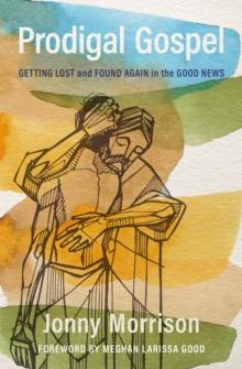 Prodigal Gospel : Getting Lost and Found Again in the Good News