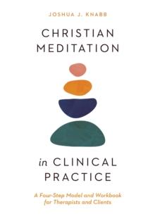 Christian Meditation in Clinical Practice : A Four-Step Model and Workbook for Therapists and Clients