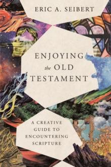 Enjoying the Old Testament : A Creative Guide to Encountering Scripture