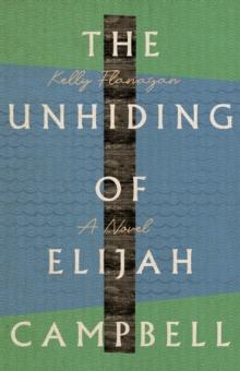 The Unhiding of Elijah Campbell : A Novel