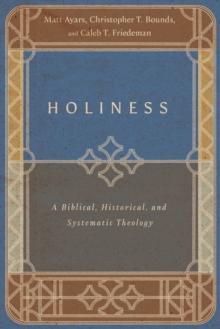 Holiness : A Biblical, Historical, and Systematic Theology