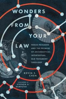 Wonders from Your Law : Nexus Passages and the Promise of an Exegetical Intertextual Old Testament Theology