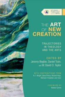 The Art of New Creation  Trajectories in Theology and the Arts