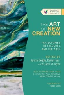 The Art of New Creation : Trajectories in Theology and the Arts