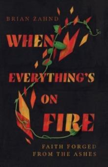 When Everything`s on Fire - Faith Forged from the Ashes