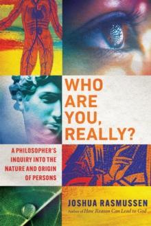 Who Are You, Really? : A Philosopher's Inquiry into the Nature and Origin of Persons